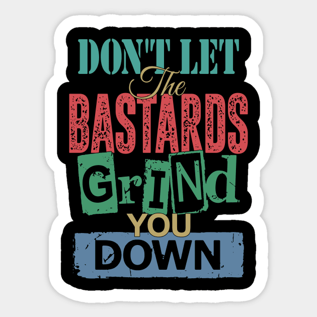 Don't Let The Bastards Grind You Down Sticker by Brartzy